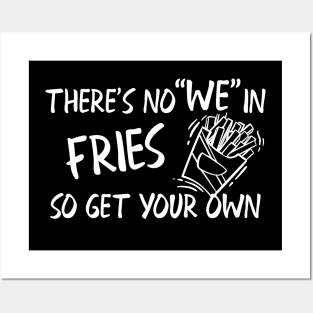 Fries - There's no "WE" in fries so get your own Posters and Art